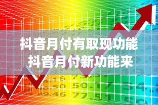 抖音月付有取现功能 抖音月付新功能来袭！月付有取现，你的零花钱来啦！