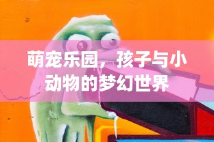 萌宠乐园，孩子与小动物的梦幻世界