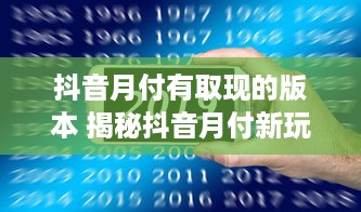 抖音月付有取现的版本 揭秘抖音月付新玩法，有取现功能的版本，让你轻松理财！