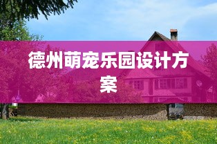 德州萌宠乐园设计方案