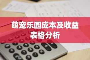 萌宠乐园成本及收益表格分析