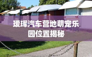 瑷珲汽车营地萌宠乐园位置揭秘