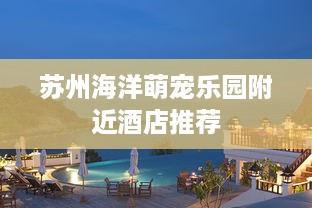 苏州海洋萌宠乐园附近酒店推荐