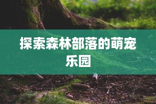 探索森林部落的萌宠乐园