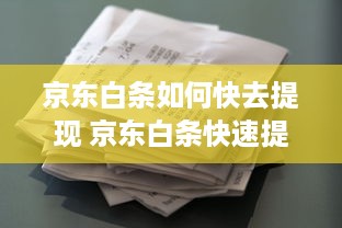 京东白条如何快去提现 京东白条快速提现攻略，轻松操作，资金到账快人一步！
