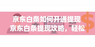 京东白条如何开通提现 京东白条提现攻略，轻松开通，资金自由流转