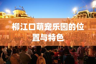 柳江口萌宠乐园的位置与特色