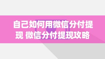 自己如何用微信分付提现 微信分付提现攻略，轻松操作，让你的零钱变成真金白银！