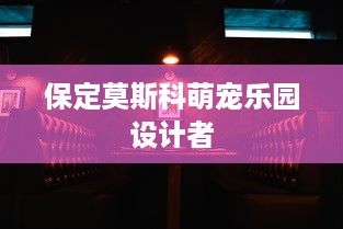 保定莫斯科萌宠乐园设计者