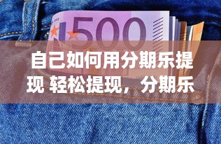 自己如何用分期乐提现 轻松提现，分期乐让你钱袋子鼓起来！