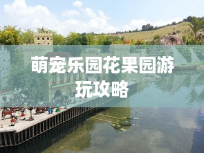 萌宠乐园花果园游玩攻略