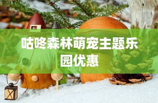 咕咚森林萌宠主题乐园优惠