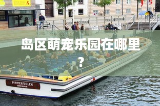 岛区萌宠乐园在哪里？