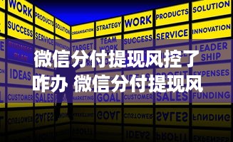 微信分付提现风控了咋办 微信分付提现风控升级，遇到问题怎么办？攻略来了！