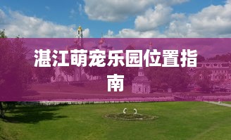 湛江萌宠乐园位置指南