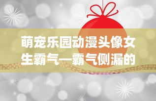 萌宠乐园动漫头像女生霸气—霸气侧漏的动漫世界