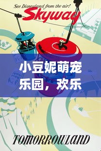 小豆妮萌宠乐园，欢乐时光的魔法之旅