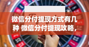 微信分付提现方式有几种 微信分付提现攻略，多种方式任你选，轻松到账不求人！