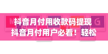 抖音月付用收款码提现 抖音月付用户必看！轻松用收款码提现攻略大揭秘！