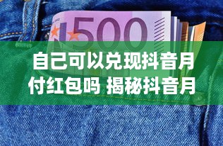 自己可以兑现抖音月付红包吗 揭秘抖音月付红包，自己可以兑现吗？
