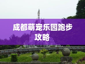成都萌宠乐园跑步攻略