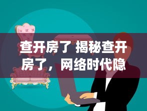 查开房了 揭秘查开房了，网络时代隐私的守护与挑战