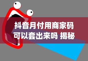 抖音月付用商家码可以套出来吗 揭秘抖音月付用商家码套现的真相与风险