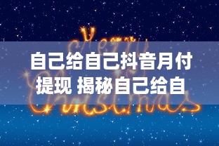 自己给自己抖音月付提现 揭秘自己给自己抖音月付提现攻略，轻松赚钱不是梦！