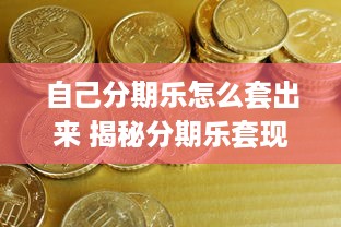 自己分期乐怎么套出来 揭秘分期乐套现攻略，轻松实现资金周转！
