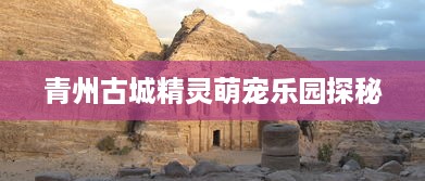 青州古城精灵萌宠乐园探秘