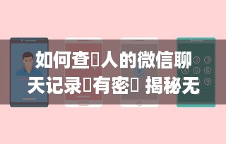 如何查別人的微信聊天记录沒有密碼 揭秘无密码查看他人微信聊天记录的黑科技与风险