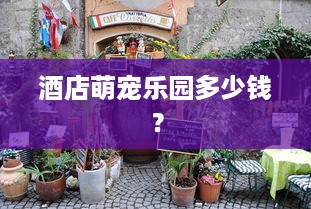 酒店萌宠乐园多少钱？