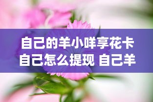 自己的羊小咩享花卡自己怎么提现 自己羊小咩享花卡提现攻略，轻松变现，让你的羊毛变现金！