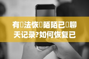 有辦法恢復陌陌已刪聊天记录?如何恢复已删除的陌陌聊天记录？全方位攻略大揭秘！