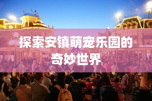 探索安镇萌宠乐园的奇妙世界