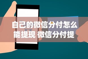 自己的微信分付怎么能提现 微信分付提现攻略，轻松操作，让你的零钱变成真金白银！
