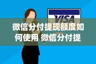 微信分付提现额度如何使用 微信分付提现额度轻松用，攻略来了！
