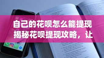 自己的花呗怎么能提现 揭秘花呗提现攻略，让你的虚拟财富变成真金白银！