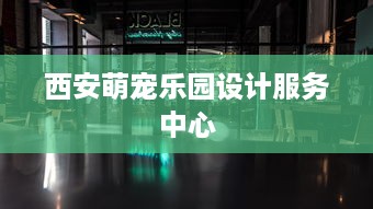 西安萌宠乐园设计服务中心