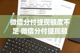 微信分付提现额度不足 微信分付提现额度不足？一文带你了解解决方法及常见问题
