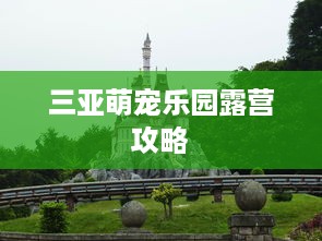 三亚萌宠乐园露营攻略