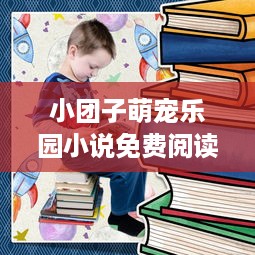 小团子萌宠乐园小说免费阅读