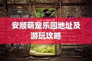 安顺萌宠乐园地址及游玩攻略