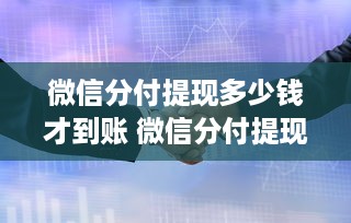 微信分付提现多少钱才到账 微信分付提现，揭秘到账金额与时间之谜！